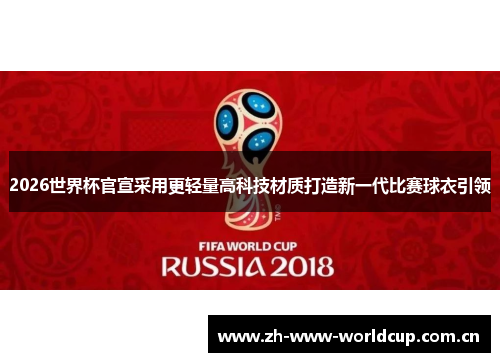 2026世界杯官宣采用更轻量高科技材质打造新一代比赛球衣引领